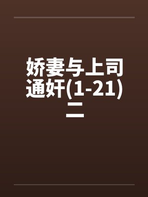娇妻与上司通奸(1-21)二 娇妻与上司通奸(1-21)二