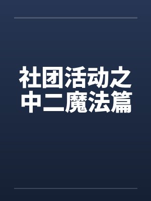 社团活动之中二魔法篇 社团活动之中二魔法篇