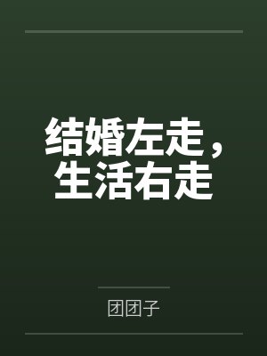 结婚左走,生活右走by团团子 结婚左走,生活右走by团团子
