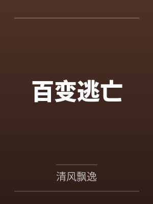 百变逃亡by清风飘逸笔趣阁无弹窗 百变逃亡by清风飘逸笔趣阁无弹窗