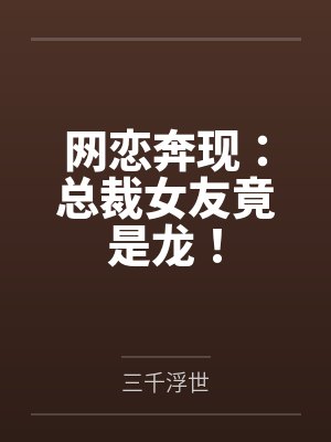 网恋奔现:总裁女友竟是龙!by景天 网恋奔现:总裁女友竟是龙!by景天
