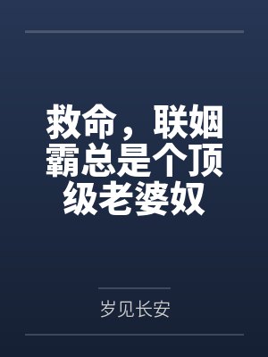 救命,联姻霸总是个顶级老婆奴by岁见长安 救命,联姻霸总是个顶级老婆奴by岁见长安
