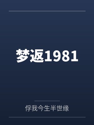 梦返1981by俘我今生半世缘 梦返1981by俘我今生半世缘