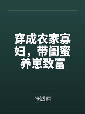 穿成农家寡妇,带闺蜜养崽致富 穿成农家寡妇,带闺蜜养崽致富