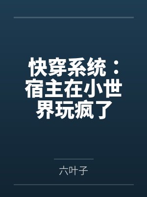 快穿系统:宿主在小世界玩疯了笔趣阁无弹窗 快穿系统:宿主在小世界玩疯了笔趣阁无弹窗