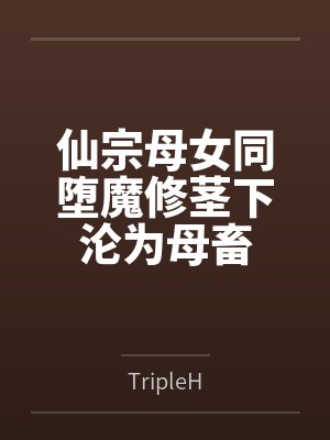 仙宗母女同堕魔修茎下沦为母畜