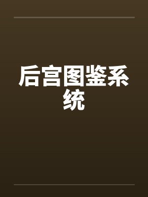 后宫图鉴系统 后宫图鉴系统