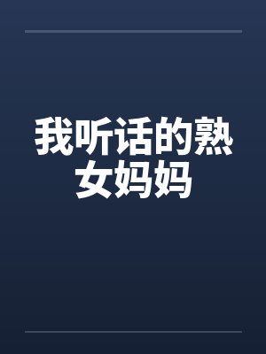 我听话的熟女妈妈 我听话的熟女妈妈