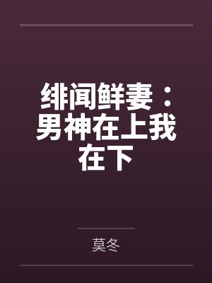 纪诗琪颜天昊绯闻鲜妻:男神在上我在下 纪诗琪颜天昊绯闻鲜妻:男神在上我在下