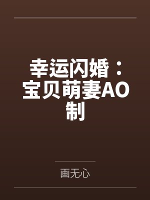 陶夭夭凌北帆幸运闪婚:宝贝萌妻AO制 陶夭夭凌北帆幸运闪婚:宝贝萌妻AO制