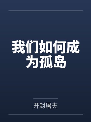 我们如何成为孤岛by开封屠夫笔趣阁无弹窗