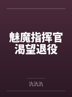魅魔指挥官渴望退役by明羽 魅魔指挥官渴望退役by明羽