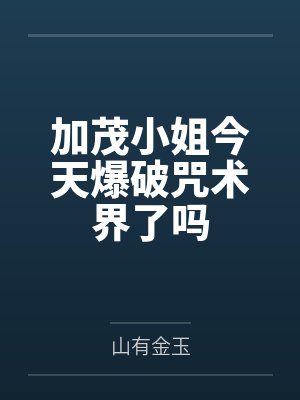 加茂小姐今天爆破咒术界了吗 加茂小姐今天爆破咒术界了吗