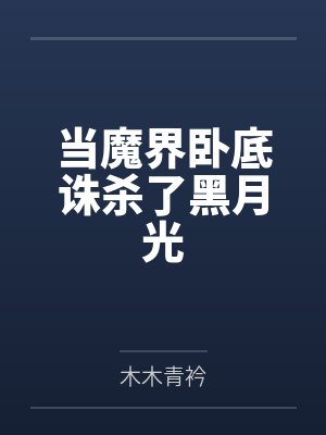 当魔界卧底诛杀了黑月光by木木青衿 当魔界卧底诛杀了黑月光by木木青衿