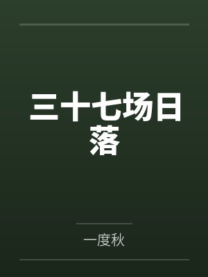 三十七场日落by一度秋笔趣阁无弹窗 三十七场日落by一度秋笔趣阁无弹窗
