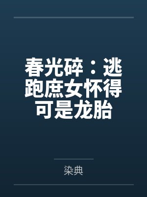 春光碎:逃跑庶女怀得可是龙胎 春光碎:逃跑庶女怀得可是龙胎