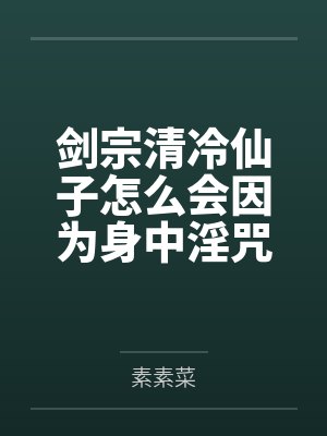 剑宗清冷仙子怎么会因为身中淫咒,身体燥热难耐而无法被丈夫满足,最后被捡来的巨根扶她弟子检漏,给肏成母 剑宗清冷仙子怎么会因为身中淫咒,身体燥热难耐而无法被丈夫满足,最后被捡来的巨根扶她弟子检漏,给肏成母