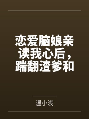 温浅浅瞿锦芯恋爱脑娘亲读我心后,踹翻渣爹和离了 温浅浅瞿锦芯恋爱脑娘亲读我心后,踹翻渣爹和离了