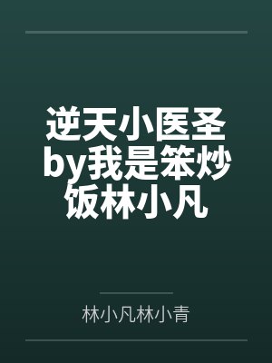 逆天小医圣by我是笨炒饭林小凡 逆天小医圣by我是笨炒饭林小凡