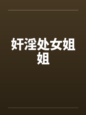 奸淫处女姐姐 奸淫处女姐姐