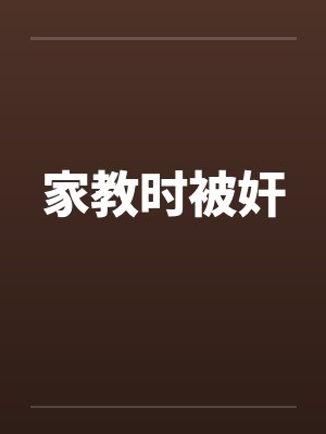 家教时被奸 家教时被奸