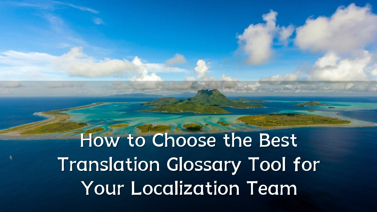 How to Choose the Best Translation Glossary Tool for Your Localization Team