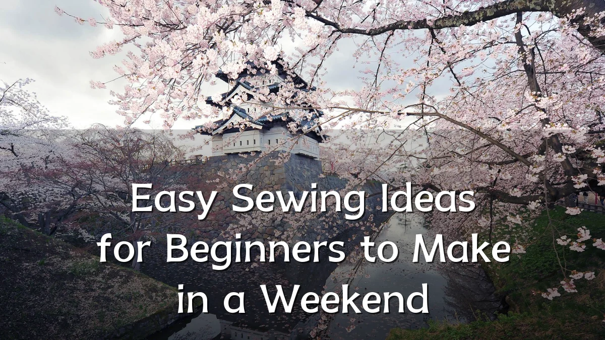 Easy Sewing Ideas for Beginners to Make in a Weekend