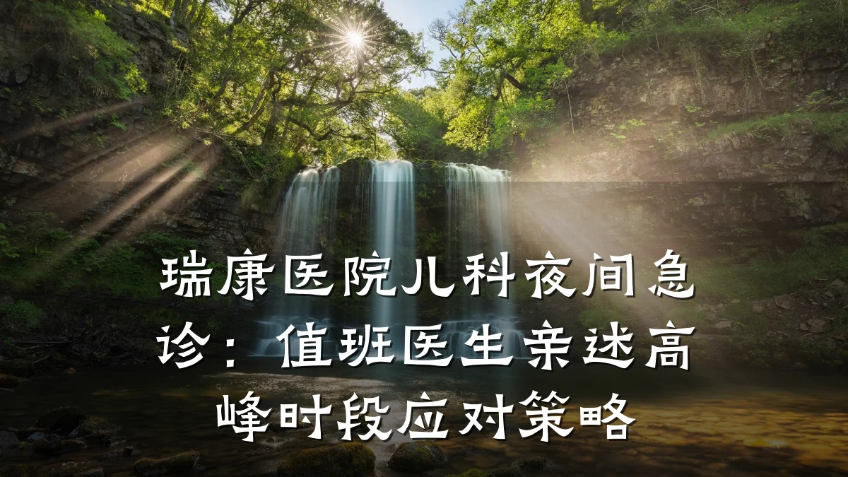 瑞康医院儿科夜间急诊：值班医生亲述高峰时段应对策略