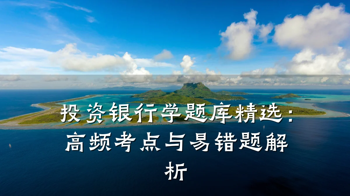 投资银行学题库精选：高频考点与易错题解析