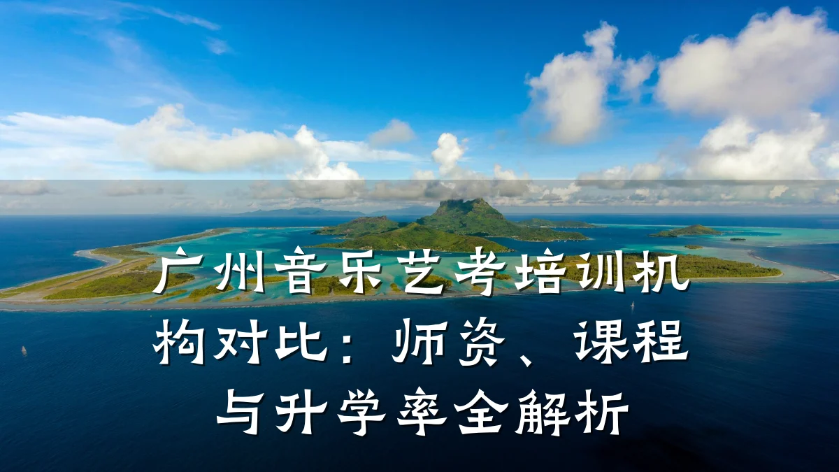 广州音乐艺考培训机构对比：师资、课程与升学率全解析