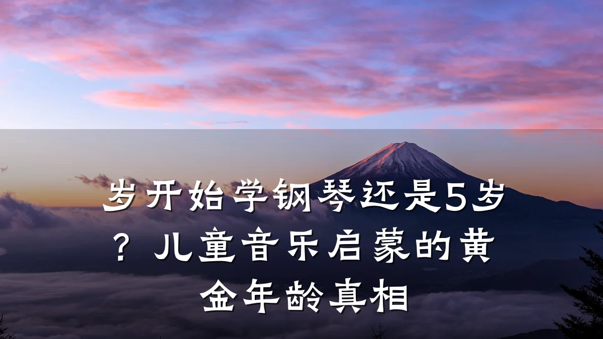 岁开始学钢琴还是5岁？儿童音乐启蒙的黄金年龄真相