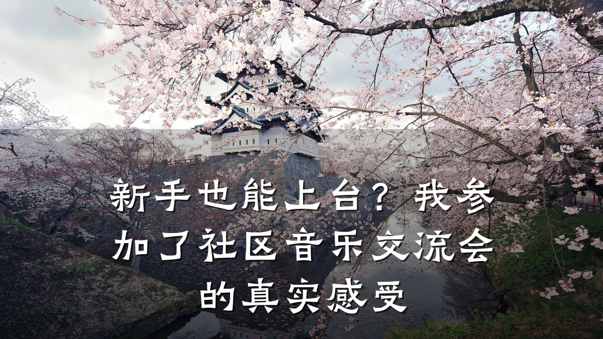 新手也能上台?我参加了社区音乐交流会的真实感受