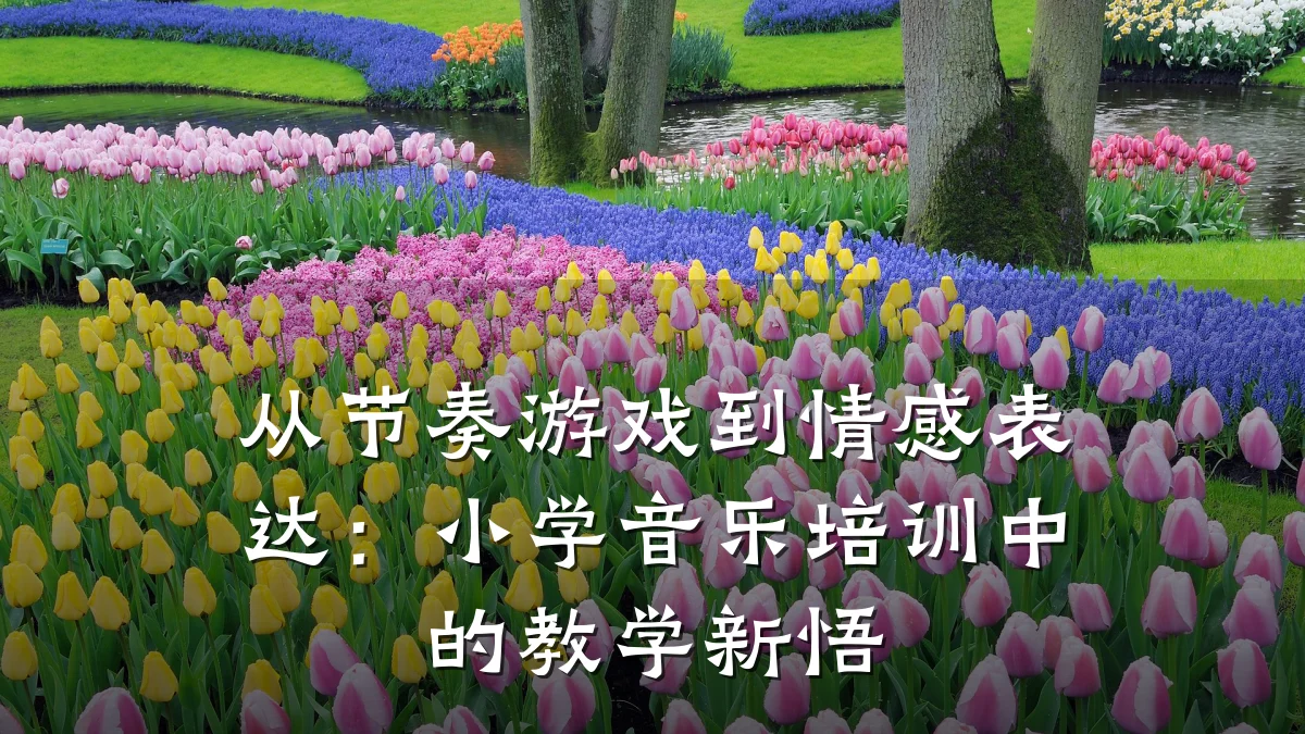 从节奏游戏到情感表达:小学音乐培训中的教学新悟