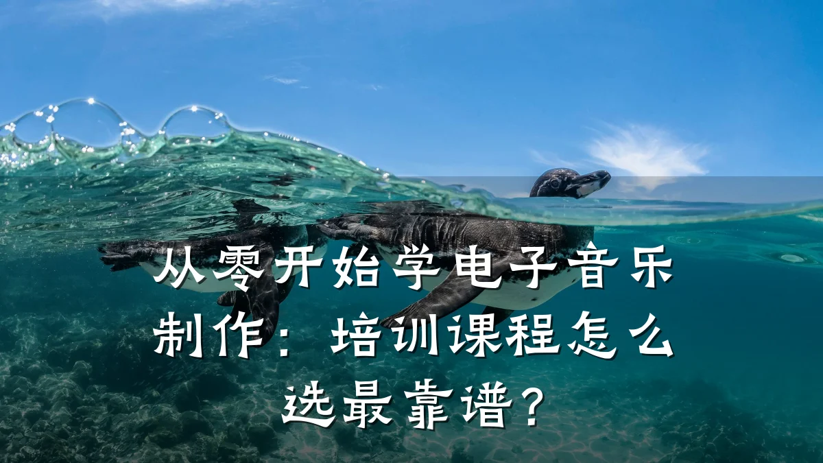 从零开始学电子音乐制作:培训课程怎么选最靠谱?