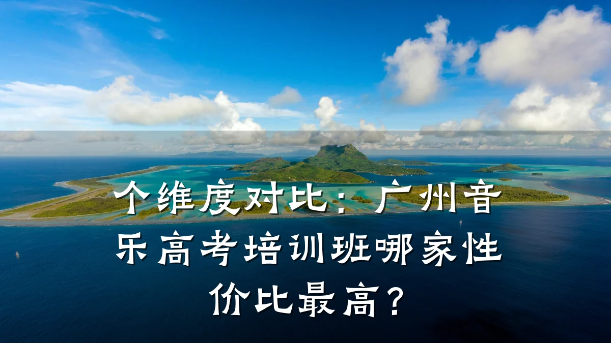 个维度对比：广州音乐高考培训班哪家性价比最高？