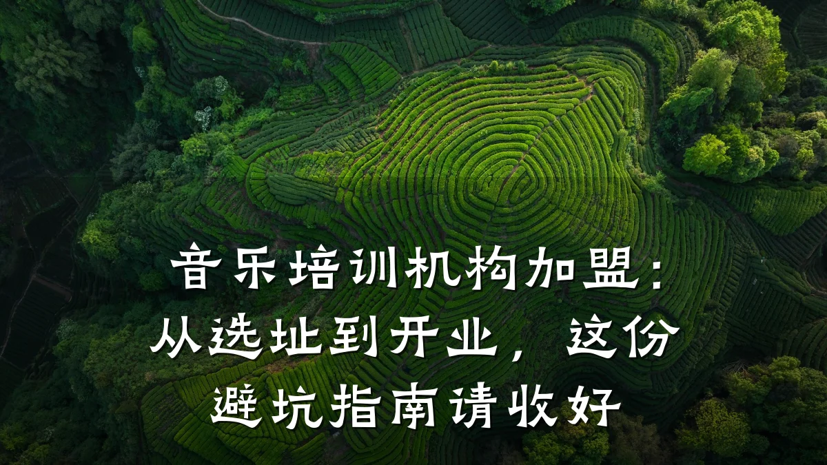 音乐培训机构加盟：从选址到开业，这份避坑指南请收好