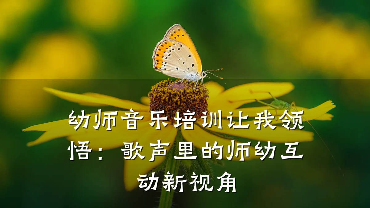 幼师音乐培训让我领悟:歌声里的师幼互动新视角