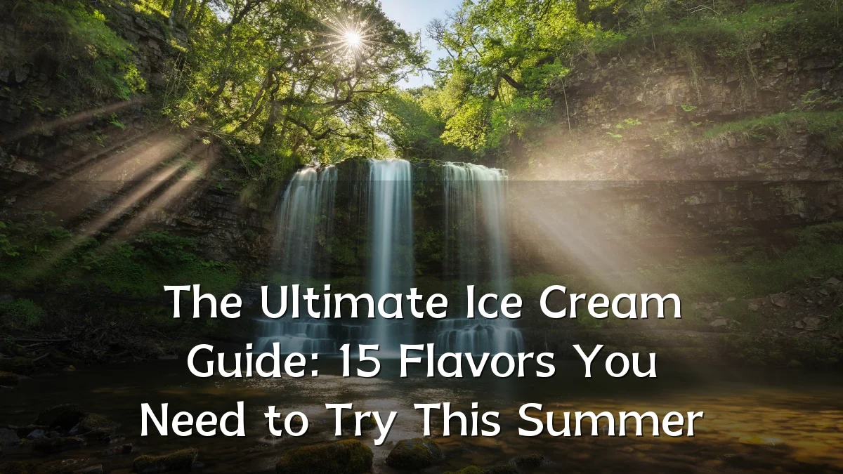 The Ultimate Ice Cream Guide: 15 Flavors You Need to Try This Summer