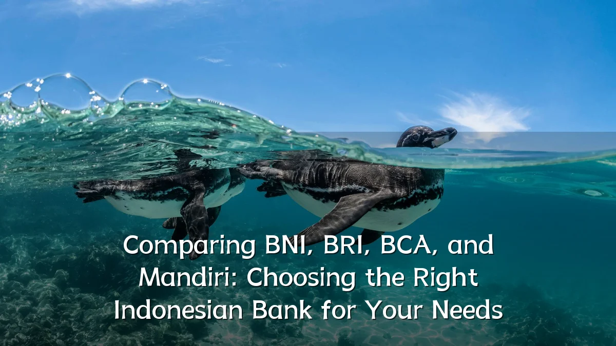 Comparing BNI, BRI, BCA, and Mandiri: Choosing the Right Indonesian Bank for Your Needs