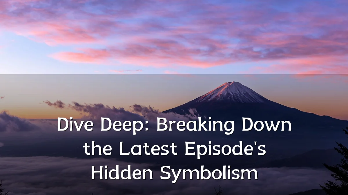 Dive Deep: Breaking Down the Latest Episode's Hidden Symbolism