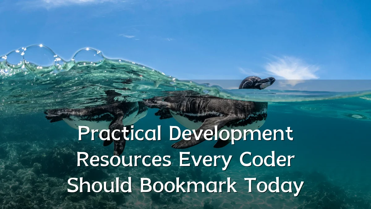 Practical Development Resources Every Coder Should Bookmark Today