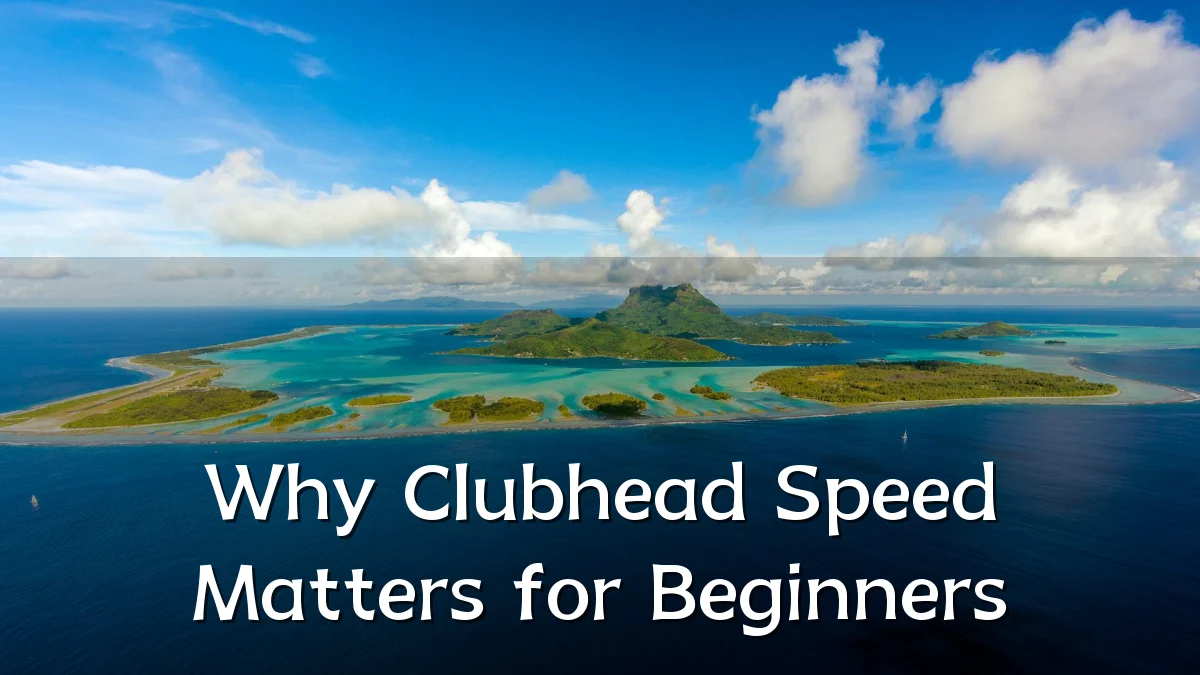 Why Clubhead Speed Matters for Beginners