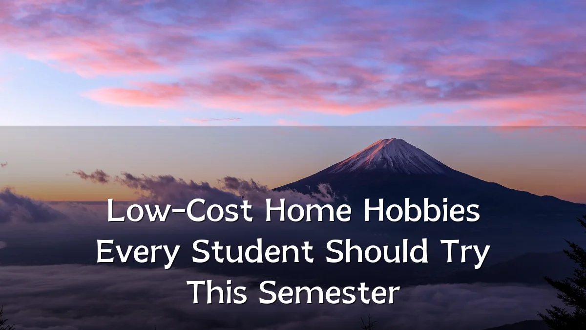 Low-Cost Home Hobbies Every Student Should Try This Semester