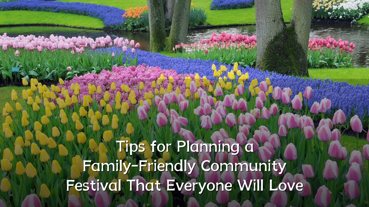 Tips for Planning a Family-Friendly Community Festival That Everyone Will Love