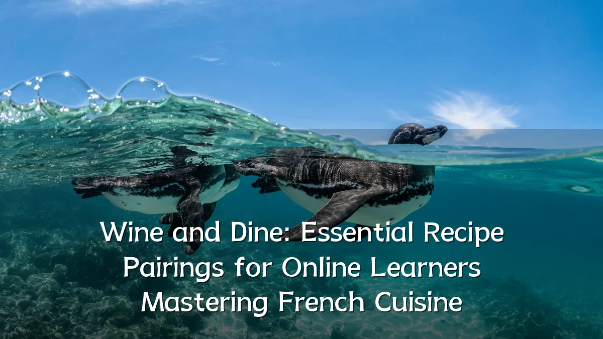 Wine and Dine: Essential Recipe Pairings for Online Learners Mastering French Cuisine