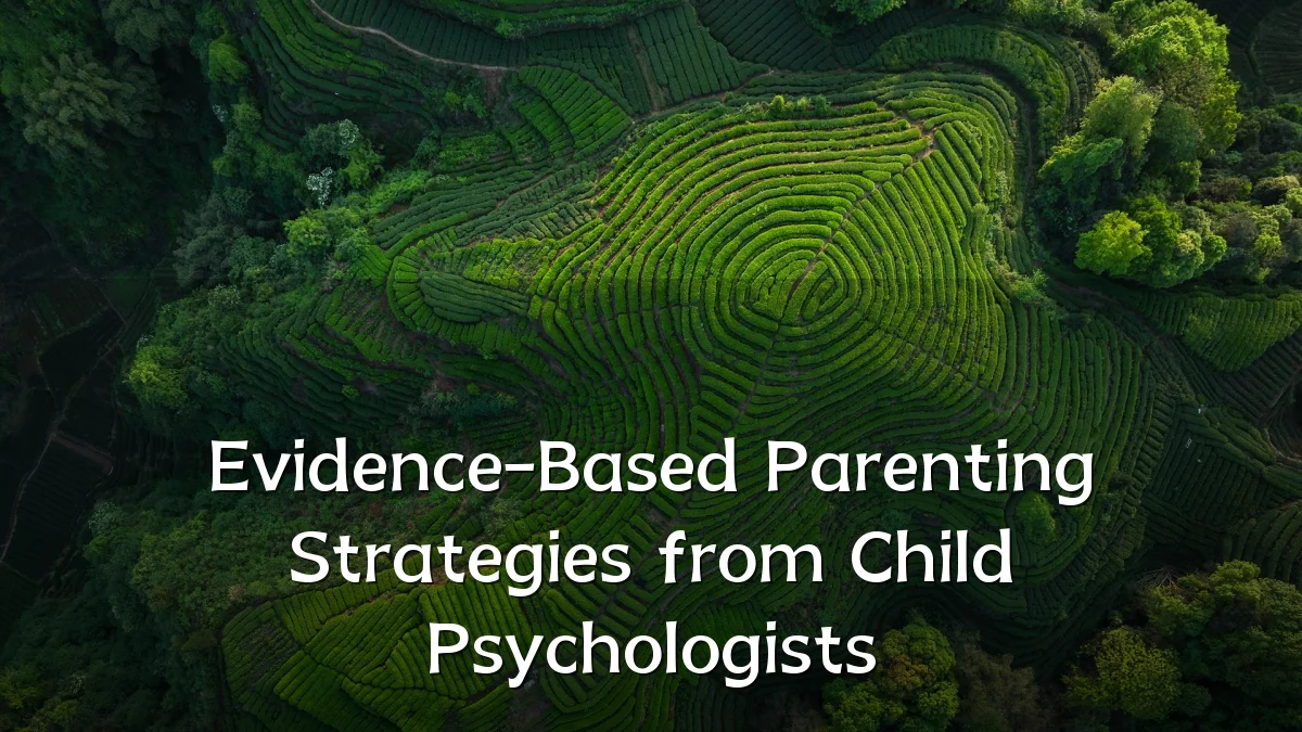 Evidence-Based Parenting Strategies from Child Psychologists