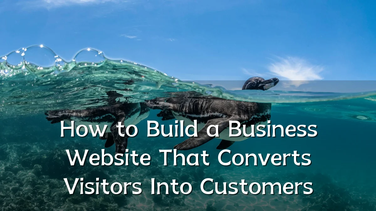 How to Build a Business Website That Converts Visitors Into Customers