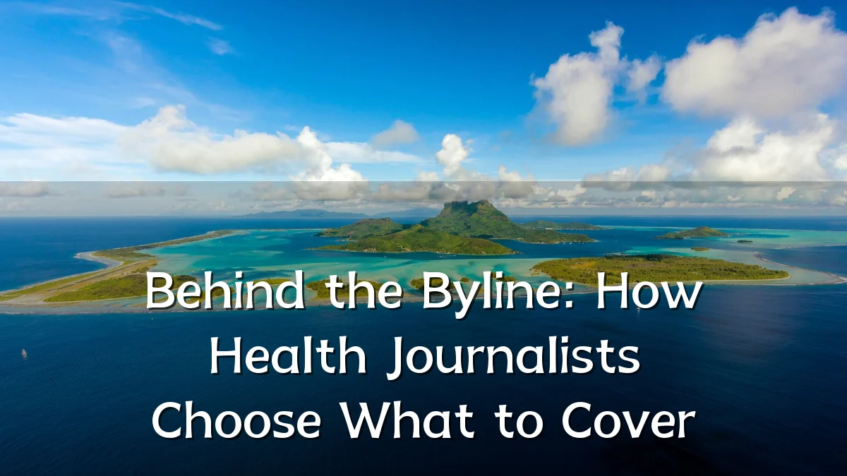 Behind the Byline: How Health Journalists Choose What to Cover