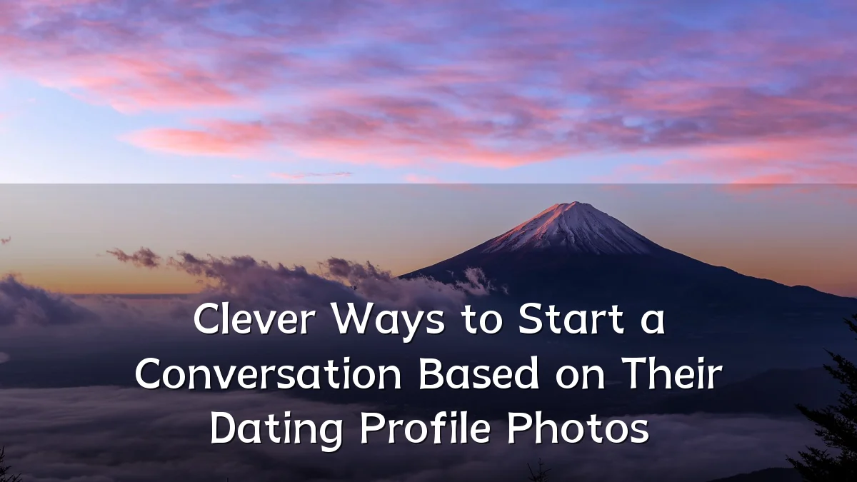Clever Ways to Start a Conversation Based on Their Dating Profile Photos