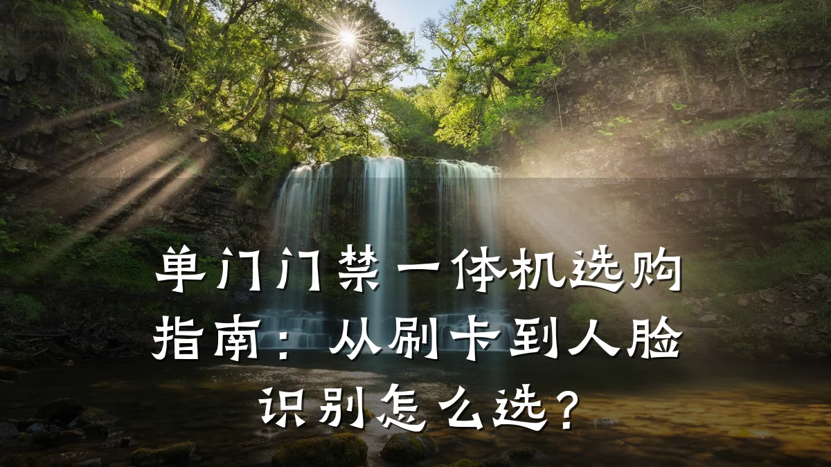 单门门禁一体机选购指南:从刷卡到人脸识别怎么选?